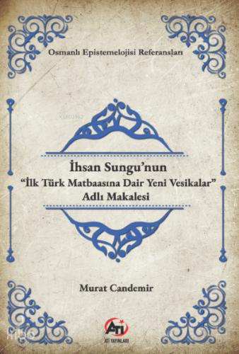 İhsan Sungu nun İlk Türk Matbaasına Dair Yeni Vesikalar Adlı Makalesi