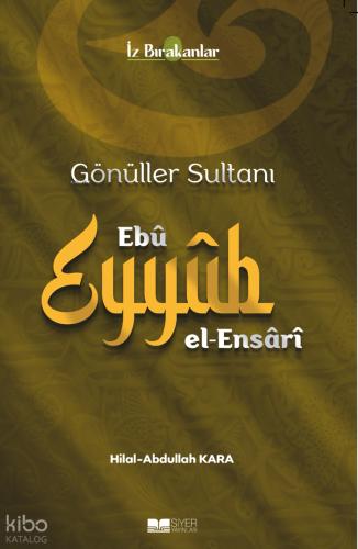 Gönüller Sultanı Ebû Eyyûb el Ensârî