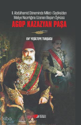 Agop Kazazyan Paşa II Abdülhamit Döneminde Millet I Sadıka dan Maliye Nazırlığına Uzanan Başarı Öyküsü