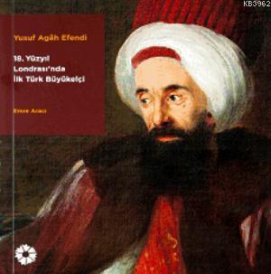 Yusuf Agah Efendi The First Turkish Ambassador in 18th Century London