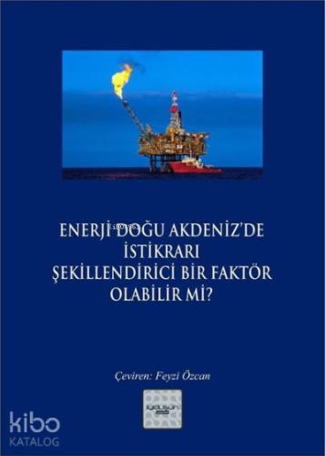 Enerji Doğu Akdeniz de İstikrarı Şekillendirici Bir Faktör Olabilir mi