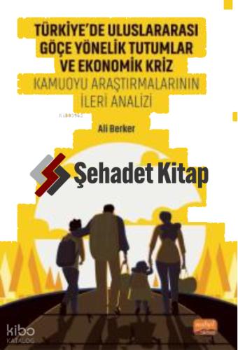 TÜRKİYE DE ULUSLARARASI GÖÇE YÖNELİK TUTUMLAR VE EKONOMİK KRİZ Kamuoyu Araştırmalarının İleri Analizi