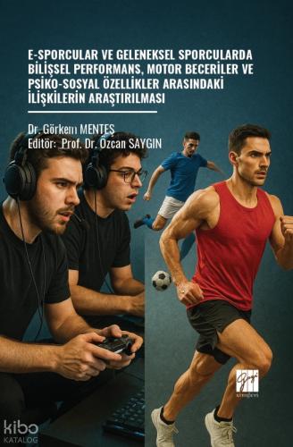 E Sporcular ve Geleneksel Sporcularda Bilişsel Performans Motor Beceriler ve Psiko Sosyal Özellikler Arasındaki İlişkilerin Araştırılması