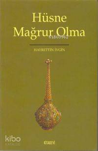 Hüsne Mağrur Olma