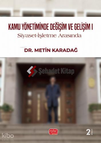 KAMU YÖNETİMİNDE DEĞİŞİM VE GELİŞİM I Siyaset İşletme Arasında