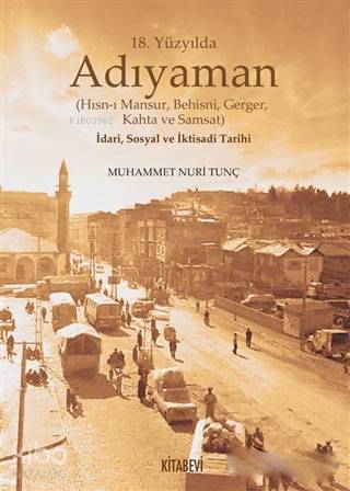 18 Yüzyılda Adıyaman Hısn ı Mansur Behisni Gerger Kahta ve Samsat İdari Sosyal ve İktisadi Tarihi