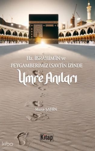 Hz İbrahim As in Ve Peygamberimizin Sav in İzinde Umre Anıları
