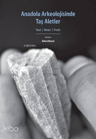 Anadolu Arkeolojisinde Taş Aletler Teori Metot Pratik