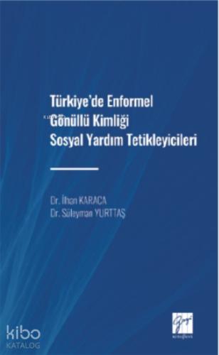 Türkiye de Enformel Gönüllü Kimliği Sosyal Yardım Tetikleyicileri Dr İlhan KARACA Dr Süleyman YURTTAŞ