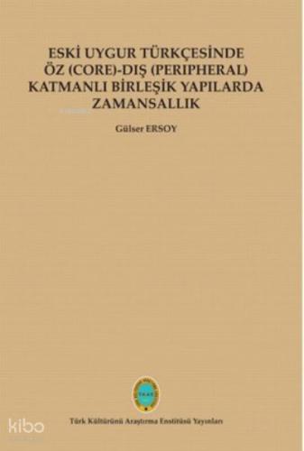 Eski Uygur Türkçesinde Öz Core Dış Perıpheral Katmanlı Birleşik Yapılarda Zamansallık