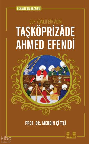 Osmanlı nın Bilgeleri 1 Taşköprizade Ahmed Efendi