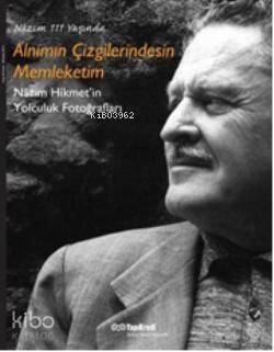 Nâzım 111 Yaşında Alnımın Çizgilerindesin Memleketim Nâzım Hikmet in Yolculuk Fotoğrafları