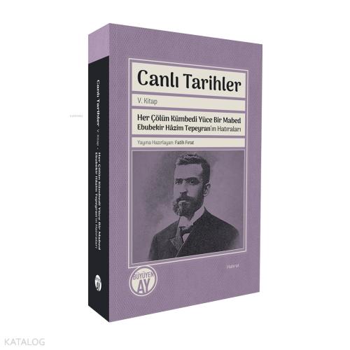 Canlı Tarihler V Kitap Her Çölün Kümbedi Yüce Bir Mabed Ebubekir Hâzim Tepeyran ın Hatıraları