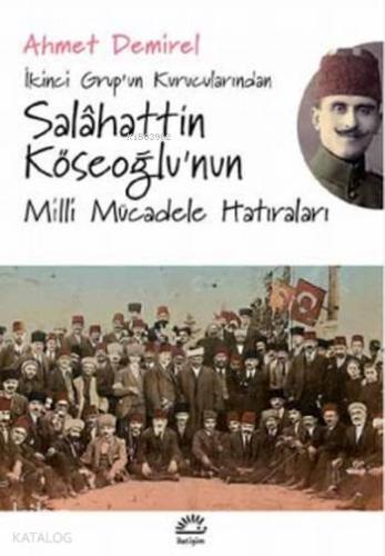 İkinci Grup un Kurucularından Salahattin Köseoğlu nun Milli Mücadele Hatıraları