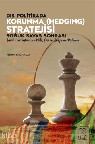 Dış Politikada Korunma Hedging Stratejisi Soğuk Savaş Sonrası Suudi Arabistan ın ABD Çin ve Rus