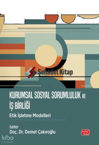 KURUMSAL SOSYAL SORUMLULUK VE İŞ BİRLİĞİ Etik İşletme Modelleri