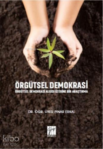 Örgütsel Demokrasi Örgütsel Demokrasi Algısı Üzerine Bir Araştırma