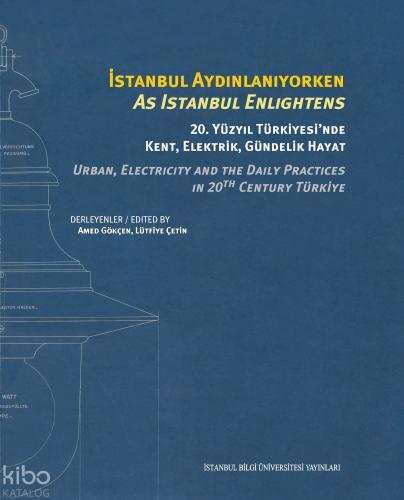 İstanbul Aydınlanıyorken 20 Yüzyıl Türkiyesi nde Kent Elektrik Gündelik Hayat
