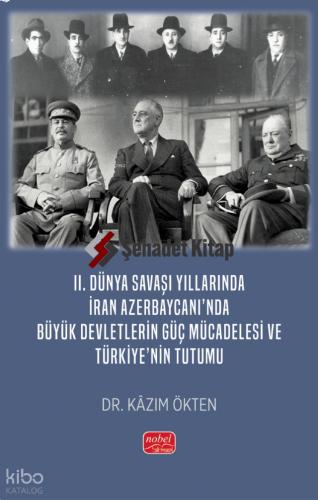 II Dünya Savaşı Yıllarında İran Azerbaycanı nda Büyük Devletlerin Güç Mücadelesi ve Türkiye nin Tutumu