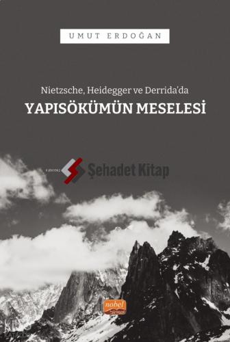 Nietzsche Heidegger ve Derrida da Yapısökümün Meselesi