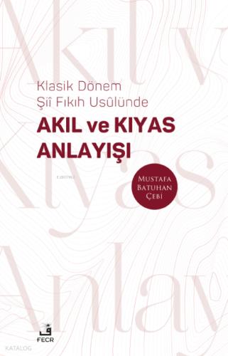 Klasik Dönem Şıı Fıkıh Usulu nde Akıl ve Kıyas Anlayışı
