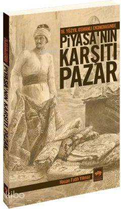 16 Yüzyıl Osmanlı Ekonomisinde Piyasa nın Karşıtı Pazar