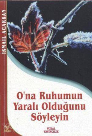 O na Ruhumun Yaralı Olduğunu Söyleyin