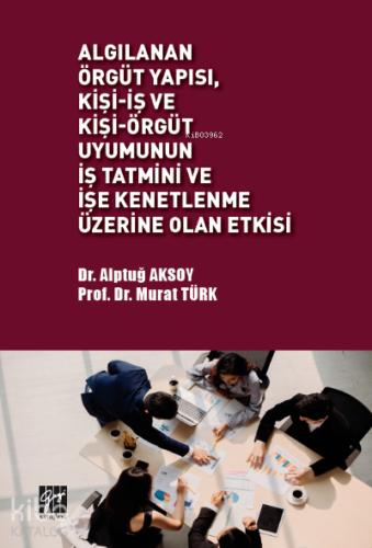 Algılanan Örgüt Yapısı Kişi İş ve Kişi Örgüt Uyumunun İş Tatmini ve İşe Kenetlenme Üzerine Olan Etkisi