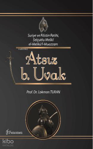 Suriye ve Filistin Fatihi Selçuklu Meliki el Melikü l Muazzam Atsız b Uvak