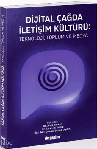 Dijital Çağda İletişim Kültürü Teknoloji Toplum ve Medya