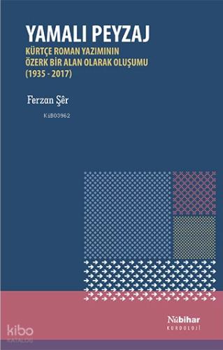 Yamalı Peyzaj Kürtçe Roman Yazımının Özerk Bir Alan Olarak Oluşumu 1935 2017