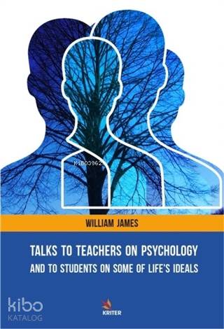 Talks To Teachers On Psychology And To Students On Some Of Life s Ideals