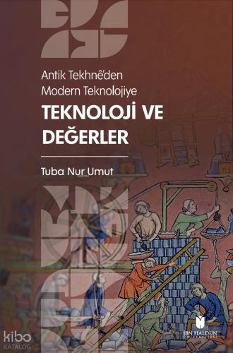 Antik Tekhne den Modern Teknolojiye Teknoloji ve Değerler