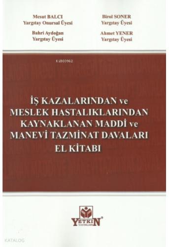 İş Kazalarında Ve Meslek Hastalıklarından Kaynaklanan Maddi Ve Manevi Tazminat Davaları El Kitabı Mesut Balcı Birol Soner Bahri Aydoğan Ahmet Yener