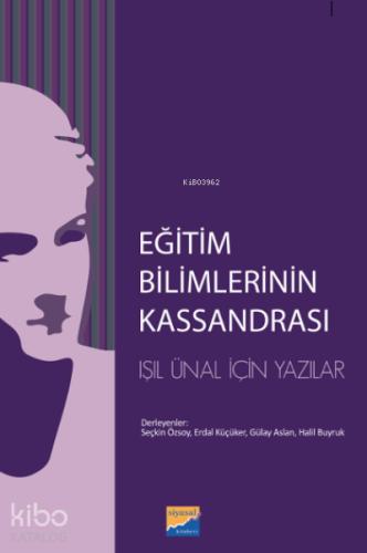 Eğitim Bilimlerinin Kassandrası Işıl Ünal İçin Yazılar