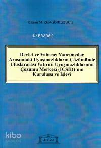 Devlet ve Yabancı Yatırımcılar Arasındaki Uyuşmazlıkların Çözümünde Uluslararası Yatırım Uyuşmazlıklarının Çözümü Merkezi