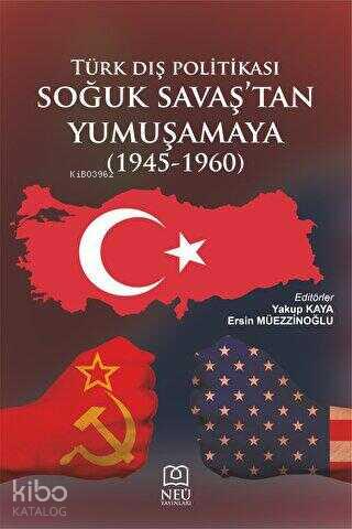 Türk Dış Politikası Soğuk Savaşın Başından Yumuşamaya 1945 1960