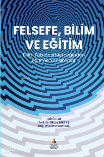 Felsefe Bilim ve Eğitim Bilim Felsefesi Merceğinden Eğitime Yansımalar