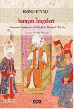 Sarayın İmgeleri Osmanlı Sarayının Gözüyle Resimli Tarih