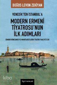 Venedik ten İstanbul a Modern Ermeni Tiyatrosu nun İlk Adımları