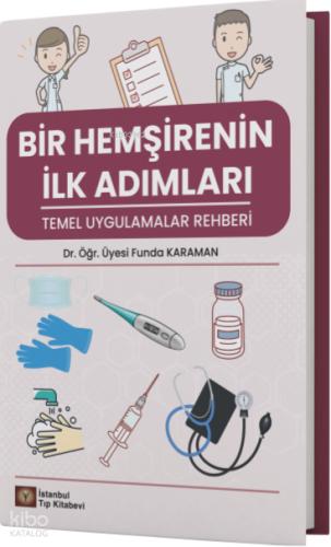 Bir Hemşirenin İlk Adımları Temel Uygulamalar Rehberi