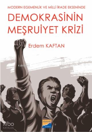 Demokrasinin Meşruiyet Krizi Modern Egemenlik ve Milli İrade Ekseninde