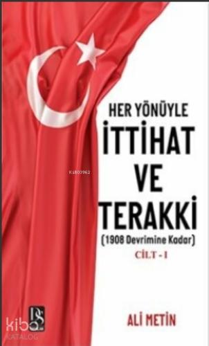 Her Yönüyle İttihat ve Terakki Cilt 2 1908 Devrimi ve Sonrası