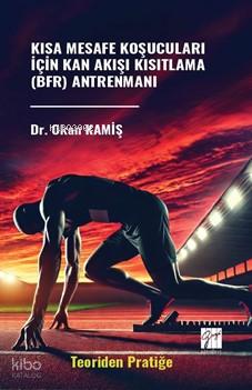 Kısa Mesafe Koşucuları İçin Kan Akışı Kısıtlama BFR Antrenmanı Teoriden Pratiğe