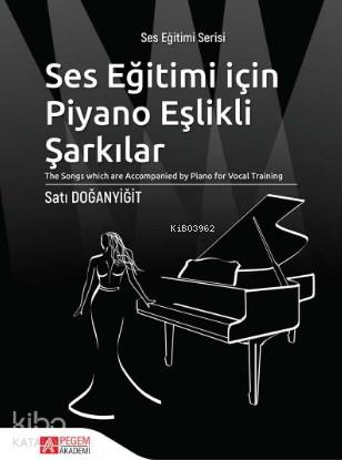 Ses Eğitimi İçin Piyano Eşlikli Şarkılar The Songs which are Accompanied by Piano for Vocal Training