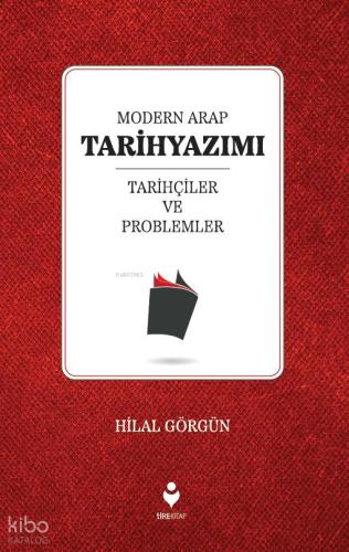 Modern Arap Tarihyazımı Tarihçiler ve Problemler