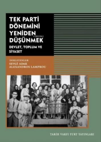 Tek Parti Dönemini Yeniden Düşünmek Devlet Toplum ve Siyaset