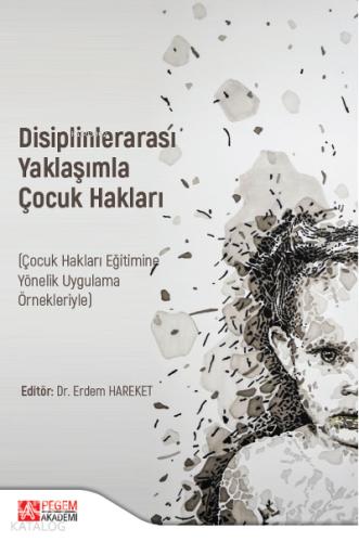 Disiplinlerarası Yaklaşımla ÇOCUK HAKLARI Çocuk Hakları Eğitimine Yönelik Uygulama Örnekleriyle