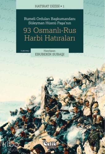 Rumeli Orduları Başkumandanı Süleyman Hüsnü Paşa nın 93 Osmanlı Rus Harbi Hatıraları