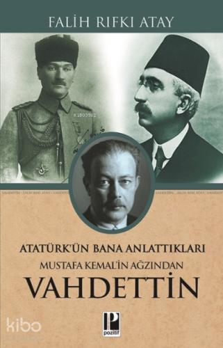 Atatürk ün Bana Anlattıkları Mustafa Kemal in Ağzından Vahdettin